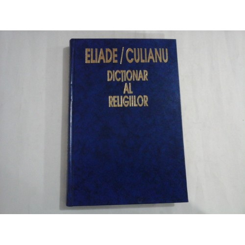DICTIONAR AL RELIGIILOR (Humanitas) - MIRCEA ELIADE, IOAN P. CULIANU DICTIONAR AL RELIGIILOR (Humanitas) - MIRCEA ELIADE, IOAN P. CULIANU